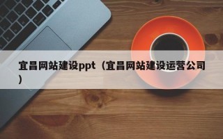 太康宜昌网站建设ppt（宜昌网站建设运营公司）