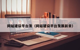 太康网站建设平台发（网站建设平台发展前景）