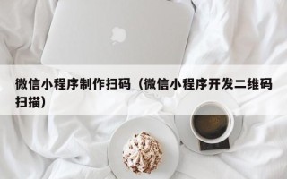 太康微信小程序制作扫码（微信小程序开发二维码扫描）